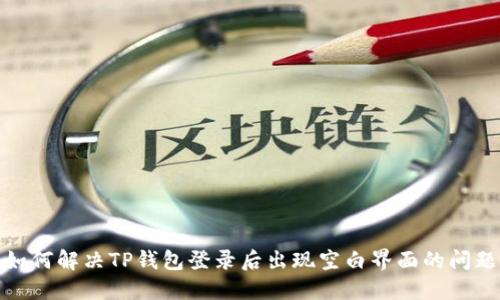 如何解决TP钱包登录后出现空白界面的问题