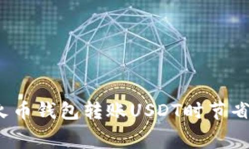 如何在火币钱包转账USDT时节省矿工费？
