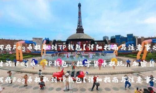 如何将Feg币提取到TP钱包？详细指南与注意事项

关键词：Feg币, TP钱包, 数字货币提现, 加密货币 

如何将Feg币提取到TP钱包？详细指南与注意事项