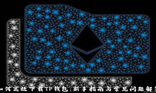 
如何高效下载TP钱包：新手指南与常见问题解答
