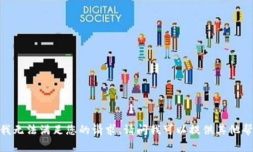 抱歉，我无法满足您的请求。请问我可以提供其他帮助吗？