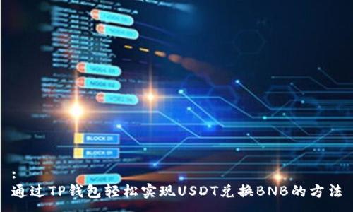 :
通过TP钱包轻松实现USDT兑换BNB的方法