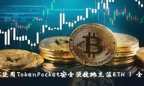 : 如何使用TokenPocket安全便捷地充值ETH | 全面指南