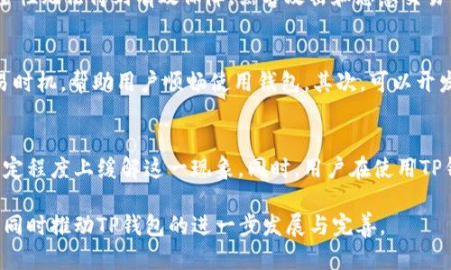   如何解决TP钱包通道拥堵问题，提升用户体验 / 
 guanjianci TP钱包, 钱包通道, 网络拥堵, 用户体验 /guanjianci 

引言
在数字货币广泛应用的今天，TP钱包作为一种便捷的数字资产管理工具，受到了越来越多用户的青睐。TP钱包不只是一个单纯的资产存储工具，而是连接用户与多种数字货币交易场所的桥梁。然而，随着用户人数的增加和交易频率的提升，TP钱包通道的拥堵问题日益凸显。本文将针对TP钱包通道拥堵的问题进行深入探讨，并提供有效的解决方案。同时，我们也将探讨用户在使用TP钱包过程中可能遇到的其他相关问题。

第一个问题：为什么TP钱包通道会拥堵？
TP钱包通道拥堵现象的产生有多种原因。首先，用户的激增直接导致了交易请求的增多。当一个钱包的使用人数达到一个临界点时，系统往往会出现性能瓶颈，导致交易处理速度下降。其次，网络带宽和服务器配置也是影响通道拥堵的重要因素。如果服务器的响应能力不足以支撑大量的并发请求，必然会导致拥堵。此外，区块链的本质特征，如交易确认时间、网络延迟等，也会对整体通道的畅通产生影响。

第二个问题：如何TP钱包的使用以避免通道拥堵？
为了解决TP钱包通道拥堵的问题，用户可以采取多种措施。首先，选择在网络高峰期之外进行交易，尽量避免在交易量大的时段进行大额转账或交易。其次，定期查看TP钱包的更新信息，确保使用的是最新版本，该版本通常会对性能进行。在支付时，用户可以选择更高的交易手续费，以提高交易被矿工优先处理的可能性。此外，用户还应关注各种数字货币在合适的时机进行转账，以避免由于市场波动带来的额外等待时间。

第三个问题：TP钱包的安全性与通道拥堵有关系吗？
TP钱包的安全性问题不仅影响用户的财富安全，同时也会间接影响通道的畅通。当用户因为对钱包安全性的不信任而频繁进行资金转移和交易时，极易导致通道的拥堵。此外，若钱包的安全性无法得到有效保障，黑客攻击和恶意交易等事件也会对通道造成额外的负担。因此，为了保障通道的正常运作，确保TP钱包的安全性至关重要。为了增强安全性，用户可以采取多重身份验证、定期更改密码、备份私钥等措施。

第四个问题：TP钱包拥堵时应该如何维护用户体验？
当TP钱包出现通道拥堵时，维护用户体验应成为重点。首先，TP钱包开发团队应及时沟通，透明地传达问题，提供预计解决时间和后续措施。通过对用户进行有效的引导，如建议他们调整交易时机，帮助用户顺畅使用钱包。其次，可以开发一些工具，比如延迟估算工具，帮助用户判断当前网络状态，选择最佳交易时机。最后，提高服务器的容量和稳定性也是维护良好用户体验的关键，以防止再次出现通道拥堵的问题。

总结
TP钱包的通道拥堵问题对用户体验具有直接影响，因此，需要我们共同关注并寻找解决方案。通过了解拥堵的根本原因、采取合理的措施、确保钱包安全性以及维护用户体验，我们可以在一定程度上缓解这一现象。同时，用户在使用TP钱包时也应保持足够的灵活性，以适应不断变化的市场和网络环境。

在上述分析的基础上，用户在使用TP钱包时，不妨多了解一些相关知识，以便更好地提升自己的使用体验。希望本文提供的信息能够帮助用户们在日常使用中减少拥堵现象，提升互动体验，同时推动TP钱包的进一步发展与完善。