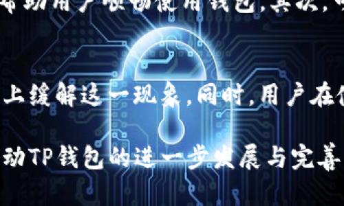   如何解决TP钱包通道拥堵问题，提升用户体验 / 
 guanjianci TP钱包, 钱包通道, 网络拥堵, 用户体验 /guanjianci 

引言
在数字货币广泛应用的今天，TP钱包作为一种便捷的数字资产管理工具，受到了越来越多用户的青睐。TP钱包不只是一个单纯的资产存储工具，而是连接用户与多种数字货币交易场所的桥梁。然而，随着用户人数的增加和交易频率的提升，TP钱包通道的拥堵问题日益凸显。本文将针对TP钱包通道拥堵的问题进行深入探讨，并提供有效的解决方案。同时，我们也将探讨用户在使用TP钱包过程中可能遇到的其他相关问题。

第一个问题：为什么TP钱包通道会拥堵？
TP钱包通道拥堵现象的产生有多种原因。首先，用户的激增直接导致了交易请求的增多。当一个钱包的使用人数达到一个临界点时，系统往往会出现性能瓶颈，导致交易处理速度下降。其次，网络带宽和服务器配置也是影响通道拥堵的重要因素。如果服务器的响应能力不足以支撑大量的并发请求，必然会导致拥堵。此外，区块链的本质特征，如交易确认时间、网络延迟等，也会对整体通道的畅通产生影响。

第二个问题：如何TP钱包的使用以避免通道拥堵？
为了解决TP钱包通道拥堵的问题，用户可以采取多种措施。首先，选择在网络高峰期之外进行交易，尽量避免在交易量大的时段进行大额转账或交易。其次，定期查看TP钱包的更新信息，确保使用的是最新版本，该版本通常会对性能进行。在支付时，用户可以选择更高的交易手续费，以提高交易被矿工优先处理的可能性。此外，用户还应关注各种数字货币在合适的时机进行转账，以避免由于市场波动带来的额外等待时间。

第三个问题：TP钱包的安全性与通道拥堵有关系吗？
TP钱包的安全性问题不仅影响用户的财富安全，同时也会间接影响通道的畅通。当用户因为对钱包安全性的不信任而频繁进行资金转移和交易时，极易导致通道的拥堵。此外，若钱包的安全性无法得到有效保障，黑客攻击和恶意交易等事件也会对通道造成额外的负担。因此，为了保障通道的正常运作，确保TP钱包的安全性至关重要。为了增强安全性，用户可以采取多重身份验证、定期更改密码、备份私钥等措施。

第四个问题：TP钱包拥堵时应该如何维护用户体验？
当TP钱包出现通道拥堵时，维护用户体验应成为重点。首先，TP钱包开发团队应及时沟通，透明地传达问题，提供预计解决时间和后续措施。通过对用户进行有效的引导，如建议他们调整交易时机，帮助用户顺畅使用钱包。其次，可以开发一些工具，比如延迟估算工具，帮助用户判断当前网络状态，选择最佳交易时机。最后，提高服务器的容量和稳定性也是维护良好用户体验的关键，以防止再次出现通道拥堵的问题。

总结
TP钱包的通道拥堵问题对用户体验具有直接影响，因此，需要我们共同关注并寻找解决方案。通过了解拥堵的根本原因、采取合理的措施、确保钱包安全性以及维护用户体验，我们可以在一定程度上缓解这一现象。同时，用户在使用TP钱包时也应保持足够的灵活性，以适应不断变化的市场和网络环境。

在上述分析的基础上，用户在使用TP钱包时，不妨多了解一些相关知识，以便更好地提升自己的使用体验。希望本文提供的信息能够帮助用户们在日常使用中减少拥堵现象，提升互动体验，同时推动TP钱包的进一步发展与完善。