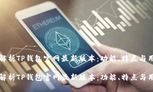 全方位解析TP钱包官网最新版本：功能、特点与用户指南

全方位解析TP钱包官网最新版本：功能、特点与用户指南