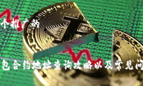 思考一个推广的


T P 钱包合约地址查询攻略以及常见问题解答