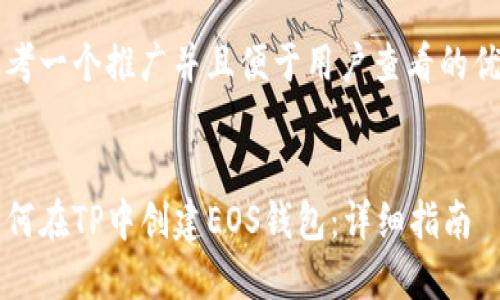 思考一个推广并且便于用户查看的优秀


如何在TP中创建EOS钱包：详细指南