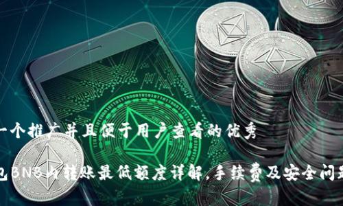 思考一个推广并且便于用户查看的优秀

TP钱包BNB内转账最低额度详解，手续费及安全问题解析