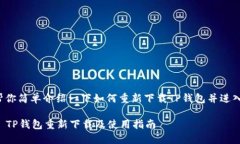 在此帮你简单介绍一下如何重新下载TP钱包并进入