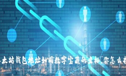 以太坊钱包地址如同数字宝藏的坐标，你怎么找？