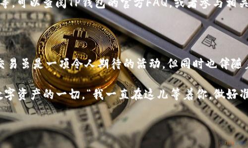 很高兴你想了解TP钱包的操作！TP钱包（TokenPocket）是一个去中心化的钱包，支持多种区块链资产的管理和交易。以下是使用TP钱包的一些基本操作步骤。

### 如何下载和安装TP钱包

步骤1: 下载TP钱包
首先，前往TP钱包的官方网站或者应用商店，根据你的设备类型（iOS或Android）下载相应的应用。请务必确保下载的是官方版本，以保障安全。

步骤2: 安装应用
下载完成后，根据提示进行安装。安装过程简单明了，通常只需点击几下按钮即可完成。

### 如何创建或导入钱包

步骤3: 创建新钱包
打开TP钱包应用，选择“创建新钱包”。根据指引设置你的钱包名称和密码。注意，密码需要保密且不易被猜到，以保护你的资产安全。

步骤4: 备份私钥
钱包创建完成后，系统会给出一组私钥或助记词。一定要将其妥善保管，因为这将是你恢复钱包的唯一方式。“谁还没点小烦恼呢？”如果您丢失了私钥或助记词，就可能无法找回您的资产哦！

步骤5: 导入已有钱包
如果你已经有一个TP钱包，可以选择“导入钱包”，然后输入你的私钥或助记词。只需几步，你就能轻松访问你的现有资产。

### 如何充值和提现

步骤6: 充值数字资产
选择你想要充值的币种，然后找到该币种的充值地址。你可以通过其他交易所或钱包向这个地址转账。请再次确认地址的正确性，确保资金能够顺利到账，避免“误将钱打给了陌生人”的尴尬情况。

步骤7: 提现数字资产
若想将资产转出，只需选择对应的币种、输入提现地址以及金额，确认无误后提交。资金通常会很快到账，但不同币种的转账时间可能有所不同。耐心等待，不要焦虑，“放轻松，大海总会把你带到岸边！”

### 如何进行交易

步骤8: 进行交易
TP钱包支持多种交易功能，包括交易所功能和去中心化交易（DEX）功能。选择想要交易的币种，按照提示设置交易信息，确认后进行交易。操作时要仔细核对，确保收益最大化，避免小失误导致大损失。

### 如何管理资产

步骤9: 查看资产
在主界面，你可以随时查看你的数字资产的余额和种类。TP钱包支持多链资产管理，你可以根据需要快速切换不同的区块链，方便轻松管理。

步骤10: 设置推送通知
为了不错过重要的市场动态或交易情况，可以到设置里开启推送通知。让TP钱包“叮咚”一下提醒你，“嗨，看看你的资产涨了吗？”

### 如何安全使用TP钱包

步骤11: 开启双因素认证
为了增强账户安全，建议开启双因素认证。无论在哪里，只要你登录都会收到额外的安全验证码，更加安心。“安全第一，不可忽视！”

步骤12: 定期备份
为了防止意外丢失，定期备份你的私钥和助记词，以防万一。这种习惯不仅能保护你的资产，也让心里更安稳。

### 常见问题解答

步骤13: 关于常见问题解答
在使用过程中，难免会遇到一些问题，比如如何找回钱包、如何解决交易卡住等，可以查阅TP钱包的官方FAQ，或者参与相关社区讨论，获取最新的使用经验。

### 结语

以上就是TP钱包的基本操作介绍。希望这些信息能对你有所帮助。数字资产交易虽是一项令人期待的活动，但同时也伴随着风险。在探索这条道路时，务必保持谨慎，做足功课，再勇敢前行！

最后，有什么疑问，也随时欢迎询问哦！无论是对于TP钱包的使用，还是关于数字资产的一切，“我一直在这儿等着你，做好准备一起出发！”

希望你能在TP钱包的使用中取得满意的体验！