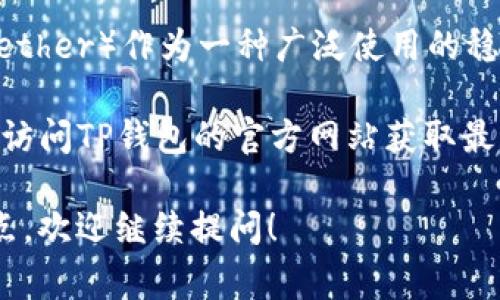 截至我最后的知识更新（2023年10月），TP钱包是一种多链数字资产钱包，支持多种数字货币的存储与管理。USDT（Tether）作为一种广泛使用的稳定币，通常会被许多数字资产钱包所支持。在TP钱包中，用户通常可以找到USDT，以及其它主流的数字货币。

不过，钱包的支持情况可能会随着市场的变化而有所不同，因此建议您登录TP钱包，查看其最新的货币支持列表或者访问TP钱包的官方网站获取最新信息。如果您对如何使用TP钱包或者如何进行USDT转账有任何疑问，也可以随时查询相关的用户指南或社区支持。

总的来说，TP钱包一般是支持USDT的。希望这能够解答您的问题！如果有兴趣了解TP钱包的使用技巧或者USDT的特点，欢迎继续提问！