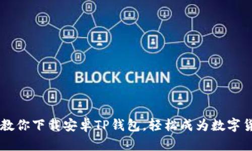 一步步教你下载安卓TP钱包，轻松成为数字货币高手