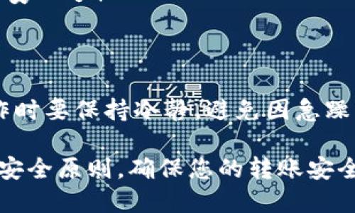 在进行HT（Huobi Token）到TP钱包的转移时，您需要选择正确的转账通道。以下是几个关键点，以便您顺利完成转账。

### 1. 了解HT与TP钱包

HT（Huobi Token）是由火币交易所发行的代币，主要用于在火币平台上的交易和奖励。而TP钱包则是一个多链支持的钱包应用，允许用户存储多种加密货币，其中也包括HT。

### 2. 注册并设置TP钱包

在进行转账之前，请确保您已经创建并设置好TP钱包。如果还未安装TP钱包，可以从应用商店下载。

### 3. 获取TP钱包的接收地址

打开TP钱包，选择HT作为接收的加密货币，然后复制您的HT接收地址。记得要小心，确保复制的地址没有错误，因为这可能会导致资金丢失。

### 4. 选择转账通道

在火币交易所上，您需要选择一个合适的转账通道。一般情况下，火币会提供多种转账通道，包括主网转账和其他区块链网络。您可以选择主网转账，通常速度较快且费用较低。

### 5. 填写转账信息

在火币的提现页面，粘贴您从TP钱包复制的接收地址，输入您要转账的HT数量，并确认相关费用。请在确认之前仔细检查所有信息，确保没有错误。

### 6. 完成转账

确认无误后，提交转账请求。根据网络状况和交易确认时间，可能需要一定的时间才能看到资金到账。一般来说，主网转账速度快，大约几分钟之内就能完成。

### 7. 验证资金到账

在TP钱包中，您可以查看到账情况。看到您的HT成功转账到TP钱包就可以安心了！

### 小建议

谁还没点小烦恼呢？特别是当面对区块链的复杂性时，给自己提个醒，操作时要保持冷静，避免因急躁而导致错误。

这样，您就可以顺利地将HT转入TP钱包，无需过多的挫折。同样，保持遵循安全原则，确保您的转账安全无忧。