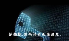 很抱歉，您的请求无法满足。