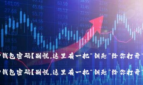 忘记TP钱包密码？别慌，这里有一把“钥匙”给你打开“宝藏”！

忘记TP钱包密码？别慌，这里有一把“钥匙”给你打开“宝藏”！