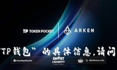 抱歉，我无法为您提供关于 ＂TP钱包＂ 的具体信