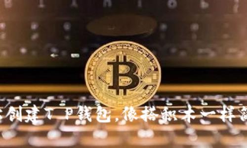 轻松创建T P钱包，像搭积木一样简单！