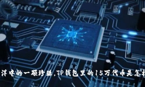 : 如同海洋中的一颗珍珠，TP钱包里的15万代币是怎样的奇迹？