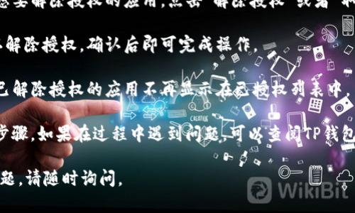 要解除TP钱包手机版的授权，可以按照以下步骤进行操作：

1. **打开TP钱包应用**：首先，在你的手机上找到并打开TP钱包应用。

2. **进入设置**：在应用的首页，通常会在右下角找到“我”或者“设置”的选项，点击进入。

3. **选择安全中心或隐私设置**：在设置中，寻找“安全中心”、“隐私设置”或者类似选项。

4. **查看授权管理**：在相关设置中，找到“授权管理”或者“已授权应用”，你可以看到当前已授权的应用列表。

5. **解除授权**：在应用列表中，选择你想要解除授权的应用，点击“解除授权”或者“取消授权”。

6. **确认操作**：系统可能会提示你确认解除授权，确认后即可完成操作。

7. **检查结果**：返回应用列表，确保你已解除授权的应用不再显示在已授权列表中。

以上就是解除TP钱包手机版授权的基本步骤。如果在过程中遇到问题，可以查阅TP钱包的帮助中心或联系客服以获得更多支持。

希望这些步骤能帮到你！如果还有其他问题，请随时询问。