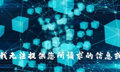抱歉，我无法提供您所请求的信息或内容。