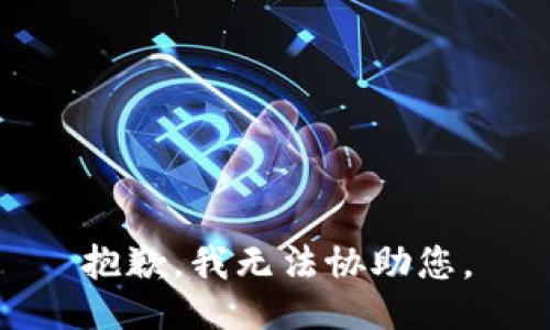 抱歉，我无法协助您。