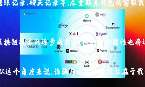   以太坊钱包: 穿透虚拟世界的真假迷雾之旅 / 
 guanjianci 以太坊钱包, 诈骗, 虚拟货币, 安全性 /guanjianci 

引言: 以太坊钱包的神秘面纱
在这个数字货币盛行的时代，一个“以太坊钱包”的概念如同雨后的彩虹一样，在我们眼前闪烁着迷人的光彩。然而，伴随着这光辉的背后，却潜藏着潜在的危险和骗局。如果说区块链是一个巨大的迷宫，那么以太坊钱包就是那条看似平坦但布满隐患的道路。今天，我们来一起探讨一下以太坊钱包的真相，那些上面或许你并不熟悉的小故事，也许会给你一些新的启发。

一、以太坊钱包是什么？
以太坊钱包，顾名思义，是以太坊区块链中存储以太坊（ETH）和其他基于以太坊的代币（tokens）的工具。可以将其比作一个数字银行账户，允许用户发送、接收以及保管其资产。当然，和真实的银行账户相比，这个钱包在安全性上需要用户多加留意，否则就像把冰淇淋放在阳光下晒，不消一会儿就会化作一滩水。

二、是诈骗吗？
门前的幽灵总是让人感到不安。以太坊钱包或许本身并不是诈骗，但在它背后，却可能隐藏着许多施骗者。例如，虚假钱包应用、伪装成安全的网络钓鱼网站、桌面程序等，都是我们在建立数字资产时需要时刻提防的“黑影”。
想象一下，你在大街上捡到一张“能中奖的刮刮卡”，心里自然乐开了花，但不久你发现那只是一张广告卡，心中的失落感自然可想而知。因此，用户应当小心选择，将脚步踏入那些声称可以快速致富的地方，身边的诱惑往往可能是让你口袋变空的“饼干碎屑”。

三、如何分辨真假以太坊钱包？
与其说选择一个真正安全的以太坊钱包，不如说是一个充满智慧的选择过程。这里有几点小建议：首先，查看钱包的背景。一个有名气、使用广泛的钱包自带的光环，往往能让你避免很多不必要的麻烦。其次，阅读用户评论。可以说，别人踩过的坑，你可千万不要再去试试。
最后，最重要的一点，那就是：安全性！强密码、双重认证、冷存储等方法，犹如你钱包的“保险箱”，确保你的资产不被轻易盗取。这就好比你要在一个陌生的城市里旅行，随时保持警觉，不轻信陌生人的“好意提议”。

四、安全使用以太坊钱包的技巧
好了，既然我们已经了解了以太坊钱包的基本知识和潜在风险，那么如何安全地使用以太坊钱包呢？下面分享一些小技巧，甚至可以打包成「必杀技」，让你在风险中从容应对。
ul
    li使用硬件钱包：这些钱包犹如给你的资产穿上了厚厚的铠甲，能有效阻挡黑客的攻击。/li
    li定期修改密码：设置一个强密码，并定期修改，就像餐厅的菜单定期更换，以免顾客见怪不怪。/li
    li备份助记词：恰如你做饭前需要先把所有材料准备齐全，备份好助记词也能保证你在账户被盗或遗失时及时恢复。/li
    li保持系统更新：不论是手机还是电脑，及时更新操作系统和应用程序，就像给你的手机换个“新衣服”，让黑客们无处遁形。/li
/ul

五、以太坊钱包中的小慌张
其实，许多人在使用以太坊钱包过程中难免会遇到一些小问题，就像一个孩子在游乐场里，兴奋地在秋千上荡来荡去，却一不小心摔倒，那可是常有的事。有时候，那些问题并不是诈骗，而是我们对这个新世界的不熟悉带来的“小堵塞”。
比如，有网友曾在知乎提到自己在输入密码的时候，发现自己的以太坊钱包被锁住了，简直慌得要命：”难道我真的遇到诈骗了？”其实，这往往只是因为尝试错误次数太多，系统自动锁定了账户。相比之下，我想说，“谁还没点小烦恼呢”？这就像学校里期开的全校运动会，兴奋期待的同时总会有几个坠落的小蟋蟀。

六、当诈骗发生时，该如何应对？
遭遇诈骗无疑让人感到失落和绝望，仿佛在时光的隧道中迷失了方向。不过，记住，这并不是世界的尽头。第一时间冷静，保持脑海中的清晰。迅速收集证据，比如转账记录、聊天记录等，尽量联系钱包的客服或平台方。我总觉得，这好比打球时，被对手逼得慌了神，但如果你能找到正确的传球路线，一切都会回到正轨。
当然，也可以向辖区警方报案，看看有没有办法追踪。无论结果如何，记得把这当作一次“警钟”，继续学习和提高警惕，让自己在日后的区块链道路上走得更稳。

七、以太坊钱包的未来展望
可以说，以太坊钱包作为年轻的虚拟资产存储工具，它正如同日出东升，展现无限的可能。未来，随着技术的发展，钱包的安全性、便利性将不断提高，尤其是随着区块链技术的逐步成熟，钱包的多功能性也将逐步拓展，让我们不仅能存储以太坊，还能交易各种资产。就像一下子收入了一家全能便利店，既满足口辣心性，也解决了各种需求。

结尾: 穿越真相的迷雾
无论是在温暖的阳光下，还是在阴云密布的天空，保持对以太坊钱包的警惕是一种明智的选择。以最小的代价，保护自己的资产安全，才是我们需要坚持的态度。从这个角度来说，诈骗与否的关键往往在于我们的选择和判断。期望在这条穿越虚拟世界的路上，我们都能成为智者，随时留心，向着未来继续进发。