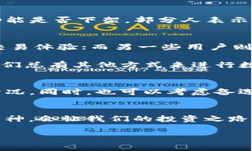 关于TP钱包的闪兑功能是否下架，目前没有官方明确的公告。大家的讨论和反馈都在不断变化中，所以可能会出现一些误解或混淆。在我们正式开始深入探讨之前，让我们先了解一下TP钱包的背景以及闪兑功能的相关信息。

TP钱包简介
TP钱包是一款提供多种数字资产管理和交易服务的移动应用，旨在为用户提供一个安全便捷的区块链钱包解决方案。通过TP钱包，用户不仅可以存储各种加密货币，还能够进行交易、兑换等操作。它的用户友好界面和安全性受到了广泛认可，吸引了大批用户的青睐。

什么是闪兑功能？
简单来说，闪兑功能就是在数字资产之间进行快速兑换的一种服务。这项功能的存在可以让用户在不经过繁琐流程的情况下，快速地将一种加密货币转换为另一种。想象一下，就像是去商场逛街，你可以在不同的展柜间快速切换，轻松找到自己想要的商品，只不过这个“商品”是各式各样的数字货币。

闪兑功能的优点
ul
    listrong方便快捷：/strong用户可以在短时间内完成数字资产的兑换，大大提升了交易的效率。/li
    listrong实时汇率：/strong闪兑功能通常会给出当前的实时汇率，让用户不会错过有利的市场变化。/li
    listrong减少手续费：/strong有些平台在闪兑时会提供相对较低的手续费，对于频繁交易的用户来说，能够节省不少成本。/li
/ul

闪兑功能是否下架？
面对这一问题，首先，我们需要关注TP钱包的官方渠道，比如他们的社交媒体账号、官方网站或者用户社区。用户最近在讨论TP钱包闪兑功能是否下架，部分人表示在使用过程中遇到了问题，无法找到闪兑选项。但这种情况并不一定意味着功能已经下架，可能是由于系统维护或更新导致的短暂故障。

社区反响与用户体验
在各种社交平台上，用户对于TP钱包的闪兑功能表达了不同的看法。一些用户反映在使用过程中非常满意，觉得闪兑功能提升了他们的交易体验；而另一些用户则对突然无法使用感到困惑，甚至急促地询问其他用户：“到底谁还知道TP钱包的闪兑命运如何？”

其实，技术问题总是难免的，当面临使用困难时，不妨深呼吸一下，先不要焦虑，毕竟谁还没点小烦恼呢？如果闪兑功能真的不幸下架了，我们总有其他方式来进行数字资产的兑换，只是多了点儿麻烦而已。

如何应对闪兑功能的变化
不管TP钱包的闪兑功能当前状况如何，作为用户，我们可以采取一些应对措施。例如，可以关注TP钱包的更新公告，了解最新的功能调整情况。同时，也可以考虑备选的交易平台或钱包，丰富自己的交易选择。

最后的总结
无论TP钱包的闪兑功能是否下架，保持冷静、关注官方信息始终是最重要的。对于加密货币的交易者来说，灵活应对市场变化，保持学习精神，会让我们的投资之路走得更加顺畅。希望大家都能在数字货币的世界中找到属于自己的位置，拥有一个愉快的交易体验！

如果有关于TP钱包的其他疑问，欢迎随时交流！