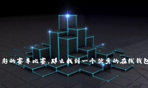 在当前数字货币风靡的浪潮中，选择一个合适的在线钱包成为每一个投资者的必修课。如果说投资数字货币像是一场精彩的赛车比赛，那么找到一个优秀的在线钱包就像是为你的赛车加装一台强劲的引擎。今天，我们就来聊聊“瑞波币在线钱包下载”，让你在这场投资之旅中更为顺畅。

“瑞波币在线钱包下载：给你的数字资产装上安全带！”