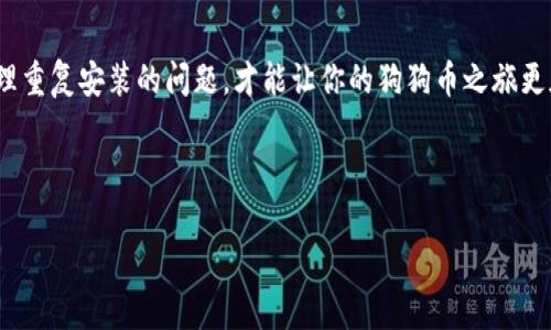   狗狗币钱包重复安装：像是买了两双同款鞋，哪个更合脚？ / 
 guanjianci 狗狗币, 钱包, 重复安装, 加密货币 /guanjianci 

引言：加密货币世界的奇妙旅程
在这个技术日新月异的时代，加密货币的发展速度让人瞠目结舌。特别是狗狗币，这个源于一只可爱柴犬表情包的虚拟货币，如今成了全球投资者关注的焦点。然而，随着狗狗币的流行，如何正确安装、使用和处理狗狗币钱包（Dogecoin Wallet）类似于在时尚大潮中选择合适的衣物，稍有偏差就有可能造成不必要的麻烦。如果你曾遇到狗狗币钱包重复安装的问题，或许你会有种“买了两双同款鞋，哪个更合脚？”的困惑。

了解狗狗币钱包的重要性
首先，我们需要理解狗狗币钱包的意义与价值。钱包不仅是你存放数字货币的地方，更是你与加密世界接轨的桥梁。想象一下，要是没有一个可靠的钱包，你就像是在拉斯维加斯的赌场里，没有任何一张安全的筹码卡，只能看到别人轻松提款，你却在一旁着急。狗狗币钱包的安装与维护，将直接关系到你的数字资产安全和使用效率。

狗狗币钱包的类型与选择
在开始之前，让我们来看看市面上主流的几种狗狗币钱包。
ul
    listrong热钱包/strong：类似于银行卡，一直在线，方便快速交易，但安全性稍弱，适合日常使用。/li
    listrong冷钱包/strong：相当于银行保险箱，离线存储，安全性高，适合长期持有。/li
    listrong网页版钱包/strong：只需打开浏览器，便能随时随地访问，适合移动用户，但需注意网络安全。/li
    listrong硬件钱包/strong：如同物理钱包，安全性极高，但需购买设备。/li
/ul

选择适合自己的狗狗币钱包，就像选了一双认为最合脚的鞋。而在这双鞋子还没穿上之前，你需要确保它的是正品而不是“山寨”，以免将来为安全问题而烦恼不已。“谁还没点小烦恼呢？”

狗狗币钱包的重复安装：何故而来？
那么，接下来我们说说狗狗币钱包重复安装的问题。这一问题的出现，其实与我们在使用电脑、手机中的常见操作习惯息息相关。因此，在讨论狗狗币钱包的重复安装之前，让我们先来解析几个相关因素。

ul
    listrong更新频繁：/strong狗狗币钱包的开发者时不时会推出更新版本，以修复bug或增强功能。如果我们的设备没有及时更新，可能就会导致系统出现混乱，一不小心就会尝试重复安装。/li
    listrong用户身份重复：/strong若一个用户在不同平台上注册了多个账户，可能在不知情的情况下，产生重复安装的情况。/li
    listrong数据恢复问题：/strong有时候由于某些意外情况（比如手机丢失），用户希望通过重复安装钱包来恢复丢失的数据，这样的情况下也可能导致重复安装。 /li
/ul

重复安装的影响
重复安装狗狗币钱包，虽然看似无伤大雅，但实际上却可能会导致诸多问题。
ul
    listrong资产分散：/strong如果你在多个钱包中存虚拟货币，可能会出现财务上难以管理的情形，仿佛钱包里装了几本不同的购物清单，却总不知道到底买了啥。/li
    listrong安全隐患：/strong重复安装可能会导致隐私泄露或者账号被盗的风险，同时也可能误导用户无法准确掌控自己的资产。/li
    listrong交易延迟:/strong 多个钱包间的数据不同步可能导致交易延迟，影响资产的流动性。/li
/ul

解决重复安装的问题
既然我们了解了重复安装可能带来的各种麻烦，那如何解决呢？
ol
    listrong定期清理无用钱包：/strong定期检查并清理那些不再使用的狗狗币钱包，确保只留下一个最可靠与最安全的选项。/li
    listrong确保及时更新:/strong关注钱包的更新情况，一旦有新版发布，请远离“懒惰”这一罪恶，尽快下载安装，以减少重复安装的可能性。/li
    listrong使用备份:/strong 在安装之前，记得备份好原有钱包的数据。这样一来，即使出现问题也可以轻松恢复。/li
    listrong双重认证:/strong 开启双重认证提高安全系数，当你在进行重要操作时，可以增加一层保护。/li
/ol

总结：合理管理，安心前行
无论我们是在什么样的环境下，科学管理总是能够帮助我们减少烦恼。比喻而言，狗狗币钱包就像是一只智能助理，它随时准备好为你的加密货币保驾护航。“不怕一万，就怕万一”，合理处理重复安装的问题，才能让你的狗狗币之旅更加顺畅。

总的来说，狗狗币钱包的重复安装问题并不可怕，但合理管理钱包确保资产安全则是无可避免的责任。希望每个投资者都能找到一双最合脚的鞋，稳稳地走在通往财富自由的道路上。

记住，投资有风险，但快乐履行“买狗狗币”这项使命，将是你更上层楼的开始。愿你的钱包总是鼓鼓囊囊，财富自由不是梦！