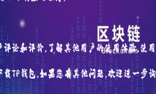 根据您的问题，我可以提供一些信息和建议，但需要注意的是，在讨论这类应用程序时，遵循相应的法律和规定非常重要。

### 关于TP钱包

TP钱包是一种常用于管理加密货币和区块链资产的钱包应用。它通常支持多种数字资产，用户可以方便地进行交易和管理自己的加密货币。

### 苹果设备上的应用下载

想要在苹果手机上下载TP钱包，您可以按照以下步骤进行：

1. **打开App Store**：在您的手机上找到并打开App Store应用。
2. **搜索应用**：在搜索栏输入“TP钱包”或者直接输入应用的英文名称（如