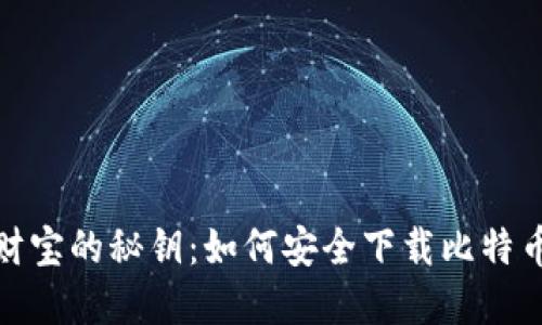 探索数字财宝的秘钥：如何安全下载比特币钱包软件