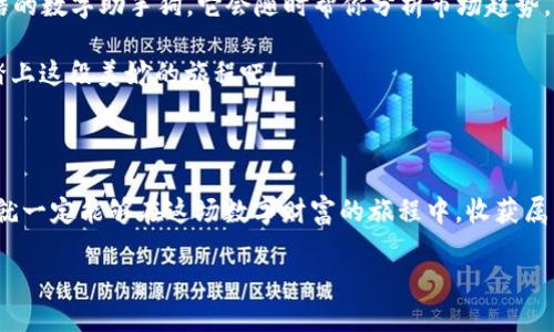   比特币钱包：打开你的数字金库，像发现神秘宝藏一样！ / 

 guanjianci 比特币钱包, 数字货币, 加密货币, 资产管理 /guanjianci 

引言：比特币钱包的奇妙旅程

如今，比特币已经不再是一个简单的技术名词，而是全球投资者热议的话题。就像几年前的互联网应用一样，它正以不可思议的速度改变我们的金融世界，而比特币钱包则是你通往这片“数字金库”的钥匙。想象一下，打开你的比特币钱包，就像是在的一个神秘的藏宝箱，等待着你去发现其中的财富和机会！不过，在这段旅程中，我们需要了解一些关键的概念，才能顺利开启这扇大门。

比特币钱包是什么？

比特币钱包，可以说是数字货币世界的“保险柜”。它不仅仅是存储比特币的地方，更是你管理和交易比特币的重要工具。这里面包含了你所有比特币的“钥匙”，让你能够随时随地使用你的数字资产。就像一把金钥匙，只有你能用它打开属于自己的财富大门。

比特币钱包主要分为两大类：热钱包和冷钱包。热钱包就像你口袋里的零钱，方便、便捷，但却易于丢失；而冷钱包则相当于你那些藏在家里的金砖，安全、隐蔽，却不易提取。选择适合自己的钱包类型，就像选择你的储蓄方式一样重要。

如何创建比特币钱包？

创建比特币钱包其实并不复杂。在这个数字时代，人人都可以成为“藏宝者”。你只需下载一个比特币钱包应用（就像下载一个手机游戏），按照指引进行设置，设定一个安全的密码，这样你就能拥有自己的比特币钱包了。

不过，设置密码的时候可要小心！谁还没点小烦恼呢？为了能记住这个密码，你可要发挥你的记忆力，用一个你熟悉的动漫角色或者电影人物的名字来套路一下自己，确保在需要的时候能顺利打开钱包。

比特币钱包的运行机制

比特币钱包的核心技术是区块链，这是一种分布式的账本技术。想象一下，一个巨大的账本，数以万计的会计正在同时更新着，没人能偷偷改动其中的内容。这就是区块链的安全性所在。

当你打开钱包，发送比特币或接收比特币时，实际操作的只是对区块链的某些信息进行更新。你所做的一切，都在“透明”中进行，每一个比特币的交易都是可追溯的。这也为我们的数字资产带来了不可思议的安全保障。

管理比特币钱包中的资产

不过，仅有了解钱包的基础功能还不够。管理好你的比特币资产就像打理一座花园，需要耐心和技巧。你要定期检查自己的“财富”，观察市场的动态，就像农夫观察天气和植物的成长一样。

除了定期更新密码外，还有一个实用的建议就是，分散风险。如果你手上只有一点点比特币，像捧着一颗珍珠；那你可以考虑增加不同类型的加密货币资产，像掺杂着各种美丽的宝石，既丰富多彩，又能有效分散风险。

如何确保比特币钱包的安全性？

比特币钱包的安全性是一个不可忽视的重要话题。黑客攻击、钓鱼网站等风险就像潜伏在丛林中的猛兽，稍不留神就可能被袭击。为了保护你的宝藏，建议采取多种防护措施。

首先，使用双重验证功能，即便黑客得到了你的密码，他也无法轻易进入你的钱包。同时，定期备份你的钱包，将重要信息保存在安全的地方。记住，真实宝藏常常藏在不显眼的地方，所以一定要小心保管。

与比特币钱包相伴的生活哲学

拥有比特币钱包，意味着你不仅有机会把握经济金融的未来，也在某种程度上改变了你的思维方式。生活中，和比特币的起起伏伏一样也是有不确定性的，关键在于我们如何应对这些波动。

正如投资界的名言：“不要把所有鸡蛋放在一个篮子里。”生活中，无论是财务管理还是情感投资，我们都要学会分散风险，保持一种开放的心态和探索的勇气。谁知道呢，也许你会在这个过程中发现一些珍贵的东西，让你的生活更加丰富多彩。

未来的比特币钱包：科技与梦想的结合

随着技术的进步，比特币钱包也在不断演变。未来的比特币钱包可能会与AI、大数据等技术结合，帮助你智能管理数字资产。想象一下，未来的你只需在肩上搭着一条很酷的数字助手狗，它会随时帮你分析市场趋势，给你投资建议，是多么的惬意啊！

总之，比特币钱包不仅是个人数字资产的管理工具，更是我们如何理解和参与这个新兴经济体系的桥梁。让我们共同期待，带着对未来的憧憬，怀揣着数字货币的宝藏，踏上这段美妙的旅程吧！

结语：开启比特币钱包的旅程

通过以上的介绍，相信你对比特币钱包已经有了更深刻的了解。开启你的比特币钱包，就像打开你人生新的一页。未来总是充满未知，然而只要我们勇于探索，愿意学习，就一定能够在这场数字财富的旅程中，收获属于自己的那份惊喜与丰盈。

准备好了吗？让我们一起打开你的比特币钱包，去发现那个光怪陆离的数字世界中的神秘宝藏吧！