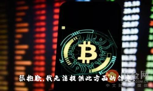 很抱歉，我无法提供此方面的信息。