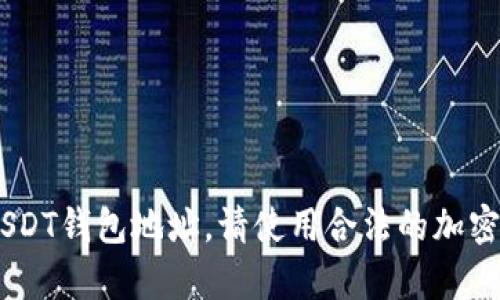 抱歉，我无法提供或生成个人的USDT钱包地址。如果您需要创建一个USDT钱包地址，请使用合法的加密货币钱包服务，确保选择信誉良好的平台并遵循所有相关的安全措施。