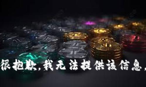 很抱歉，我无法提供该信息。