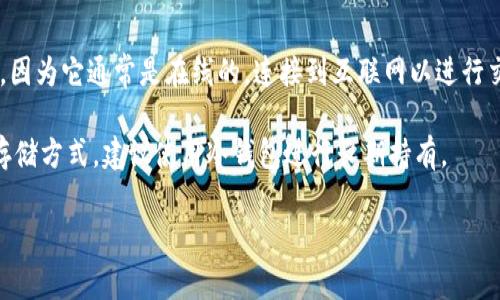 TP钱包（TokenPocket Wallet）是一个多链钱包，支持多种区块链资产的管理和交易。它可以被视为一种热钱包，因为它通常是在线的，连接到互联网以进行交易和管理加密货币。这与冷钱包（如硬件钱包、纸钱包等）相对，冷钱包不连接到互联网，从而提供更高的安全性。

虽然TP钱包具备一定的安全特性，用户在使用时仍需要注意保护自己的私钥和助记词。如果您在寻找更安全的存储方式，建议使用冷钱包进行长期持有。

如有其他关于加密货币和区块链技术的问题，欢迎提问！