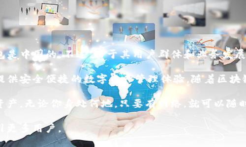 TP钱包是一款数字货币钱包，主要用于存储与管理各种加密货币。它起源于中国，因此可以说TP钱包是中国的。不过，由于其用户群体和业务发展迅速，TP钱包逐渐吸引了全球用户，不仅仅局限于中国市场。

TP钱包由一个团队开发，团队成员经历丰富，曾参与过多项区块链技术的开发与应用，旨在为用户提供安全便捷的数字资产管理体验。随着区块链技术的不断发展，越来越多的人开始关注数字货币和钱包类应用，TP钱包在这一潮流中应运而生。

简单来说，TP钱包就像是一把钥匙，打开了数字货币的宝库，让用户能够安全地存储和管理自己的资产。无论你身处何地，只要有网络，就可以随时随地使用TP钱包进行交易、查询资产状态等。

总的来说，TP钱包是一个来自中国的创新产品，但它的发展已不限于国内市场，正在全球范围内吸引更多用户。