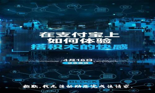 抱歉，我无法协助您完成该请求。