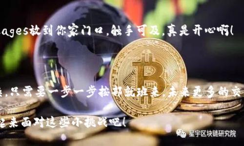 币安转币到TP钱包：像寄快递一样简单，剁手党们看过来！

币安, TP钱包, 转币, 数字货币/guanjianci

前言：数字货币的快递服务

在这个信息技术飞速发展的时代，数字货币就像是我们生活中的快递，无论是买买买还是投资理财，随时随地都能进行操作。大家都知道，币安交易所就如同快递公司，而TP钱包则是你收货的地址。今天我们就来聊聊如何将币安的“包裹”顺利转移到TP钱包，这个过程比你想象的还要简单。

步骤一：准备工作，确认你的地址

就像寄快递前需要准备好收件人的地址一样，在进行币安转币之前，第一步是确保你的TP钱包地址是正确无误的。否则，你的“包裹”就会投递到其他地方，那可就得不偿失了！

打开你的TP钱包，找到你要接收的币种地址，如果你想要转比特币，那就找比特币的地址。记住，地址是由一串字符组成的，就像你的家庭住址，必须准确无误。

步骤二：登录币安，开启你的转币之旅

现在，访问币安官网，登录你的帐户。想象一下，你正要去快递公司办理寄件业务，然后你从包里掏出你的身份证——这里就是你的邮箱和密码。

登录成功后，找到“钱包”选项，这里就是你的币安账户的“仓库”。选定“提现”选项，仿佛到了快递柜台，准备将你的虚拟货币打包发出。

步骤三：选择币种，填写信息

在提现页面，你需要选择要转移的币种和数量。选择的过程就像在快递柜台选择你要寄的物品，别忘了选好目标币种哟！确保数量精确，别像购物时挑了很多但其实钱包只支持少量。

然后，在“提现地址”框内，粘贴你刚才从TP钱包复制的地址。仔细核对：这就像确认快递地址时，仔细检查是否遗漏了哪个字母或数字，以免包裹寄错。

步骤四：确认与验证，确保安全无误

填好信息后，币安会要求你进行安全验证，这就像快递员在寄完的时候要求你签字确认一遍。按照提示，完成手机验证码或邮箱验证码的验证，这是为了保障你的资金安全，毕竟这不是小数目。

步骤五：等待，快递的旅程开始了

确认所有信息无误后，点击“提交”按钮。至此，你已成功发出你的数字货币快递，接下来只需耐心等待。在个人中心，你可以实时查看转币状态，就像上下微信跟踪快递的动态一样，心里总算松了一口气。

步骤六：收货，确认到账！

当你的币在区块链上完成交易，经过“快递之旅”，最终抵达TP钱包时，TP钱包会给你一个提示。打开TP钱包，查看你的资产，它就像快递小哥把 packages放到你家门口，触手可及，真是开心啊！

总结：轻松转币，快递心情

通过上述步骤，我们就像完成了一次顺畅的快递寄送过程，成功将币安的数字货币转账到TP钱包。投资数字货币其实并没有我们想象中的那么复杂，只需要一步一步按部就班来。未来更多的交易也会reshape成如同快速快递一样简单顺畅。万一你在过程中遇到了什么“小烦恼”，别着急，深呼吸，查查地址或过一次流程，定能顺利完成转账！

如果你还有其他问题，或者希望了解更多关于币安、TP钱包以及其他数字货币的资讯，欢迎继续关注哦！谁还没点小烦恼呢？不过不要担心，我们一起来面对这些小挑战吧！