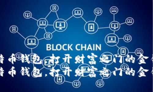 比特币钱包，打开财富之门的金钥匙
比特币钱包，打开财富之门的金钥匙