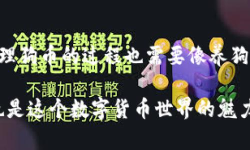 在数字货币的世界里，钱包就像是我们的个人银行账户，用来存储、管理和交易各种虚拟货币。就像你不会把钞票和硬币混放在一个地方一样，存储不同的数字货币也有技巧。那么，t p钱包能否放狗币（Dogecoin）呢？让我们一起深入探讨这个问题。

什么是t p钱包？

首先，我们需要了解什么是t p钱包。t p钱包是一种数字货币钱包，通常用于存储、发送和接收多种加密货币。它的功能可以类比为我们的个人电脑，提供了一个平台，让我们可以自由地管理我们的数字资产。t p钱包的安全性和用户友好是其最大的特点之一。同时，它支持多种加密货币的存储，这为用户带来了极大的便利。

狗币：数字货币界的“宠物”

接下来，我们来聊聊狗币。狗币是一种有趣且社交性强的加密货币，最初是为了调侃比特币而创建的。就好像你在公园里看到的一只可爱的小狗，总是能带给你欢乐。狗币以其友好的社区和轻松的氛围而受到广泛欢迎，越来越多的人开始将狗币作为他们的投资对象。也许你也在考虑加入这场“数字养狗”的潮流中？

t p钱包支持狗币吗？

那么，t p钱包是否支持狗币呢？答案依赖于钱包的设计和功能。有些钱包专门为特定类型的加密货币服务，而有些钱包则像万金油一样，支持各种类型的货币。你可以想象一下，如果t p钱包是一家超市，那么是否能找到狗币的货架，完全取决于超市的货源。

为了确认t p钱包是否支持狗币，你可以访问t p钱包的官方网站，查看它们的支持币种列表。一般来说，支持多种主流加密货币的钱包会包括狗币，但也有例外。在你准备让狗币“入驻”t p钱包之前，最好先确认一下。

如何在t p钱包中存储狗币

假设t p钱包确实支持狗币，接下来就是如何将狗币存入t p钱包了。这个过程就像是在超市结账，只不过这里的“商品”是虚拟的货币。

首先，你需要购买一些狗币，可以通过各大交易所来完成，营造出一种“买狗粮”的感觉。然后，将狗币从交易所转入t p钱包。这个过程涉及到生成钱包地址，输入转账数量等步骤。跟邮寄包裹类似，只要确保信息填写正确，就能顺利到达。

存储狗币的注意事项

在存储狗币时有一些细节需要特别注意。就像我们在养狗时，要关注它们的饮食、卫生和情绪一样，管理加密货币也需要谨慎。

首先，确保你的钱包安全。使用强密码、两步验证等措施，就像给你的狗穿上安全带。其次，定期备份你的钱包信息，以防丢失。就好比把狗的照片备份在不同的地方，确保不论走到哪里都有美好的回忆。

t p钱包的其他优势

除了支持狗币，t p钱包还拥有其他许多优势。例如，用户界面友好，交易速度快，支持的交易对众多等。你可以想象一下，这就像是一家五星级的宠物酒店，提供高端的服务，让你的“数字狗”也能享受到优质的生活。

总结

综上所述，t p钱包是否能放狗币取决于这个钱包本身的设计和特点。如果它支持狗币，那么使用t p钱包存储狗币可以是一个方便的选择。同时，管理狗币的过程也需要像养狗一样认真对待，确保安全和顺利。如果你还在犹豫，不妨尝试一下，或许在这个充满可能性的数字货币世界中，你会找到意想不到的乐趣！

在这个过程中，谁还没点小烦恼呢？遇到问题时，可以随时向社区求助，就像和朋友分享养娃的经验一样。每个人的经历都能为他人带来启发，而这也是这个数字货币世界的魅力所在。