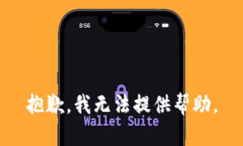 抱歉，我无法提供帮助。