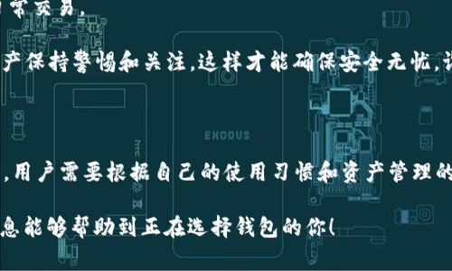 在解答“TP钱包是否是冷钱包”这个问题之前，我们首先需要对钱包的类型有一个基本的了解。加密货币钱包通常分为热钱包和冷钱包两大类。热钱包是指那些与互联网连接的钱包，而冷钱包则是指未连接互联网的钱包，用于安全存储加密货币。接下来，我们将逐步深入探讨TP钱包的特性以及它是否可以被视为冷钱包。

什么是TP钱包？

TP钱包，全名为“TokenPocket钱包”，是一个相对流行的多链钱包，支持诸如以太坊、波场、EOS等多种公链的资产管理。它的用户界面较为友好，支持多种功能，如资产管理、DApp访问、换币等，吸引了不少用户的关注。

TP钱包的特点

在我们分析TP钱包是否为冷钱包之前，不妨先看看它的一些主要特点：

ul
    listrong多链支持：/strong TP钱包支持多种区块链资产，用户可以在一个平台上管理不同种类的数字货币，这对于投资者而言，极大地方便了资产的管理。/li
    listrong用户友好的界面：/strong TP钱包设计清晰，操作简单，适合不同层次的用户使用，包括新手和专业用户。/li
    listrongDApp访问：/strong 该钱包提供了一站式的DApp访问功能，用户可以直接通过钱包应用参与各种去中心化应用。/li
    listrong安全性：/strong TP钱包声称提供较高的安全性，支持备份、恢复等功能，增强用户资产的安全。/li
/ul

冷钱包和热钱包的区别

在讨论TP钱包的冷钱包性质之前，让我们明确一下冷钱包和热钱包之间的区别。

ul
    listrong网络连接：/strong 热钱包是在线的，始终连接互联网，方便快速交易，但同时也面临网络攻击的风险；而冷钱包则是离线的，不疏于互联网连接，安全性更高。/li
    listrong便利性：/strong 热钱包由于始终在线，因此在发起交易时快捷方便；冷钱包则需要用户处理更多的步骤，适合长期存储。/li
    listrong安全性：/strong 冷钱包由于不与互联网连接，因此较不易受到黑客攻击，相对安全；而热钱包如果管理不当，容易导致资产丢失。/li
/ul

TP钱包到底算不算冷钱包？

对比上述热钱包和冷钱包的特点，我们可以来判断TP钱包的性质。TP钱包实际上是一个热钱包，因为它需要互联网连接以支持交易和资产管理。当你使用TP钱包进行操作时，实际上是在通过在线的方式进行资产的管理与交易。

不过，TP钱包也提供了一些安全功能，如私钥的加密存储和备份选项，用户可以通过这些功能来提高资产的安全性，这些功能的存在为用户提供了某种程度的保障，但这并不能将其归类为冷钱包。

冷钱包的重要性

在加密货币的世界中，安全性是重要的考虑因素。冷钱包的设计初衷就是为了保护用户的资产，适合长期持有。而TP钱包虽然有多种安全措施，但由于其本质上是热钱包，因此在安全性上仍然受到一定影响。

换句话说，对于那些打算长期持有加密货币的人，冷钱包无疑是更加理想的选择。例如，硬件钱包（如Ledger或Trezor）和纸钱包就是典型的冷钱包，能够为用户提供更高的安全保障。

使用TP钱包的注意事项

虽然TP钱包具有一定的安全性和便利性，但用户在使用时仍需要注意以下几点：

ul
    listrong定期备份：/strong 在TP钱包使用过程中，定期备份资产信息及私钥，以防止意外丢失。/li
    listrong注意网络安全：/strong 在连接到不安全的网络时，请确认你的设备没有被恶意软件感染，避免信息泄露。/li
    listrong启用二次验证：/strong 为了进一步增强账户安全性，请务必启用二次验证功能，以增加黑客攻击的难度。/li
/ul

个人建议

如果你是一个喜欢随时随地访问和管理加密货币的用户，那么TP钱包绝对是一个不错的选择。它能够提供简单且直观的操作体验，适合日常交易。

但是，如果你是一个长期持有者，建议在TP钱包上完成初步的交易之后，再将资产转移到冷钱包中。正如“擒贼先擒王”，我们要对自己的资产保持警惕和关注，这样才能确保安全无忧。谁还没个小烦恼呢？我们认真对待资产的管理，才能让我们的钱包蹭蹭涨！

总结

综上所述，TP钱包并不算作冷钱包，而是一种热钱包，它的便捷性和多功能性，使其适合很多用户的日常交易需求。但在选择合适的钱包时，用户需要根据自己的使用习惯和资产管理的需求进行权衡，做出明智的选择。如果你在寻求资产的长期存储安全，冷钱包依然是更值得信赖的选择！ 

此文围绕TP钱包的特性及其是否属于冷钱包展开深度探讨，同时针对此类钱包的安全性和使用注意事项进行了详细的介绍。希望这些信息能够帮助到正在选择钱包的你！