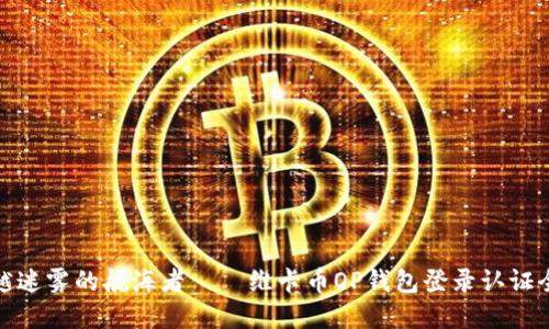 像穿越迷雾的航海者——维卡币OP钱包登录认证全攻略
