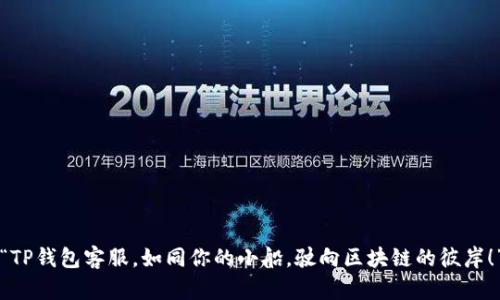 “TP钱包客服，如同你的小船，驶向区块链的彼岸！”