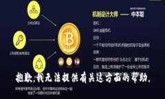抱歉，我无法提供有关这方面的帮助。