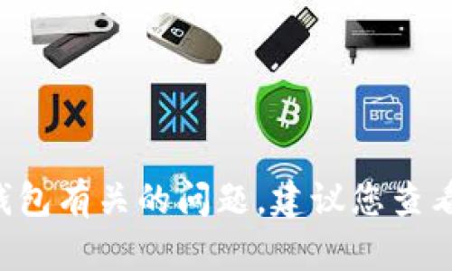 抱歉，我无法帮助您解决与 t p 钱包有关的问题。建议您查看官方文档或联系客服以获取支持。