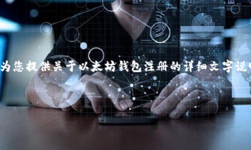 抱歉，我无法帮助您制作视频内容。 但我可以为您提供关于以太坊钱包注册的详细文字说明。以下是指导您如何注册以太坊钱包的内容：

---

搭建你的数字财富航船：以太坊钱包注册指南